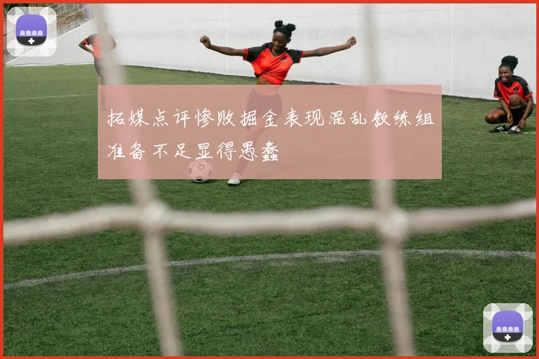 拓媒点评惨败掘金表现混乱教练组准备不足显得愚蠢