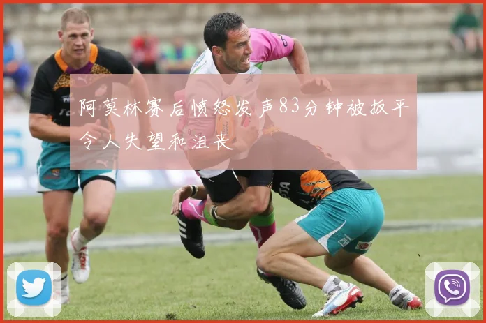 阿莫林赛后愤怒发声83分钟被扳平令人失望和沮丧